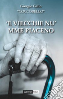 'E viecchie nu' mme piaceno libro di Gallo Giorgio Coccobello