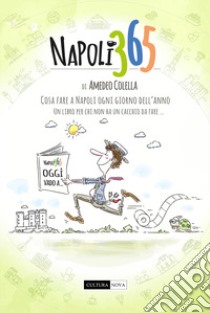 Napoli 365. Tutte le cose da fare a Napoli ogni giorno dell'anno. Un libro per chi non ha un cacchio da fare... libro di Colella Amedeo