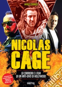 Nicolas Cage. La carriera e i film di un anti-divo di Hollywood libro di Tommasi Mirko