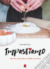 Impastiamo nella mia cucina tutto è condito con amore libro di Marra Paola Rita