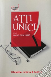 Atti unici. Filosofia, storia & teatro libro di Palumbo Michele