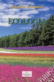 Ecologia. Studio delle relazioni tra gli esseri viventi e l'ambiente libro di Palmisano Maurizio