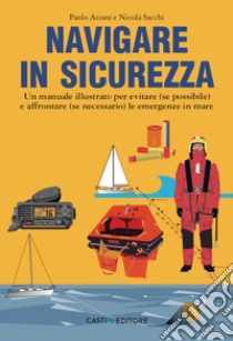 Navigare in sicurezza. Un manuale illustrato per evitare (se possibile) e affrontare (se necessario) le emergenze in mare libro di Aziani Paolo; Sacchi Nicola