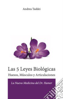 Las 5 leyes biológicas. Huesos, músculos y articulaciones. La nueva medicina del Dr. Hamer libro di Taddei Andrea