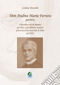 Don Andrea Maria Ferrara, parroco. (M)andato via da Baiano per altro e più delicato incarico presso la Curia vescovile di Nola nel 1928 libro di Montella Carmine