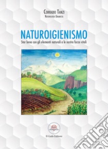 Naturoigienismo. Star bene con gli elementi naturali e le nostre forze vitali libro di Tanzi Corrado