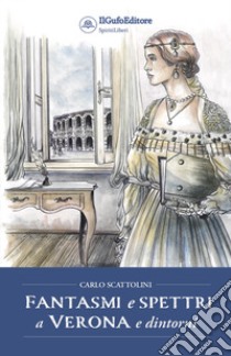 Fantasmi e spettri a Verona e dintorni libro di Scattolini Carlo