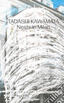 Tadashi Kawamata. Nests in Milan. Ediz. italiana e inglese libro di Soldaini A. (cur.); Contin C. R. (cur.); Giorgi E. (cur.)