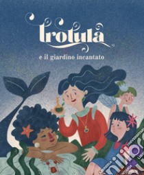 Trotula e il giardino incantato libro di Pastore Roberta; Calabrese Valerio; Mastalia Anella