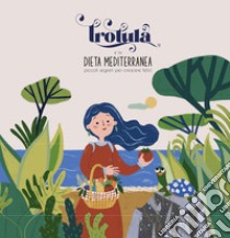 Trotula e la dieta mediterranea. Piccoli segreti per crescere felici. Con QR-code per audiolibro  di Calabrese Valerio; Mastalia Anella; Pastore Roberta