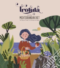 Trotula and the Mediterranean Diet. The Secret Guide to Growing Up Happy. Ediz. per la scuola libro di Calabrese Valerio; Mastalia Anella; Pastore Roberta