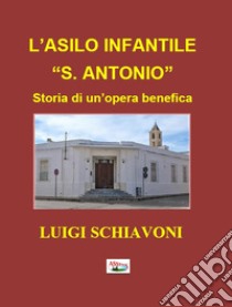 L'asilo infantile «S. Antonio» Storia di un'opera benefica libro di Schiavoni Luigi