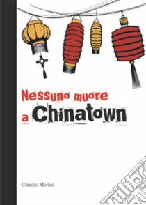 Nessuno muore a Chinatown libro di Morini Claudio