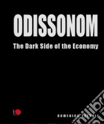 Odissonom. The dark side of the economy. Ediz. illustrata libro di Tattoli Domenico; Manta A. (cur.)