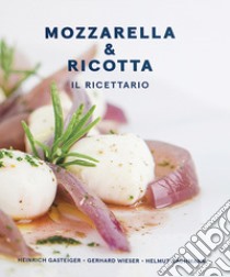 Mozzarella & ricotta. Il ricettario libro di Gasteiger Heinrich; Wieser Gerhard; Bachmann Helmut