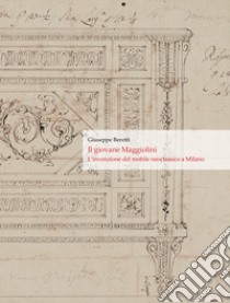 Il giovane Maggiolini. L'invenzione del mobile neoclassico a Milano. Ediz. multilingue libro di Beretti Giuseppe