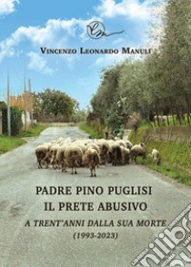 Padre Pino Puglisi il prete abusivo. A trent'anni dalla sua morte (1993-2023) libro di Manuli Vincenzo Leonardo