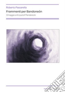 Frammenti per Bandoneón. Omaggio a Krzysztof Penderecki libro di Passarella Roberto