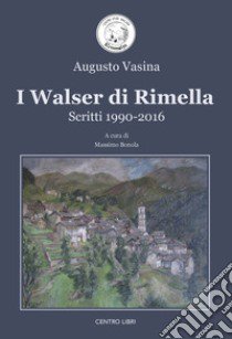 I walser di Rimella. Scritti 1990-2016 libro di Vasina Augusto; Bonola M. (cur.)