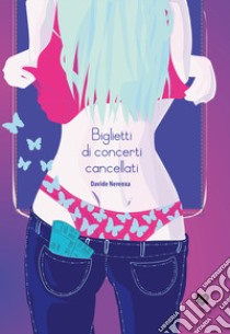 Biglietti di concerti cancellati libro di Nerenxa Davide