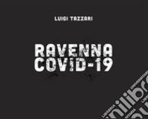 Ravenna Covid-19. Ediz. illustrata libro di Tazzari Luigi