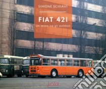 Fiat 421. Un leone tra gli autobus libro di Schiavi Simone