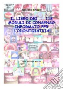 Il libro dei... 118 moduli di consenso informato per l'odontoiatria. Con CD-ROM libro di Chiozzi Marcello