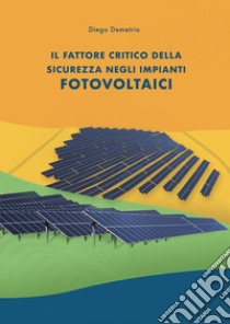 Il fattore critico della sicurezza negli impianti fotovoltaici libro di Demetrio Diego