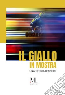 Il giallo in mostra. Una storia d'amore. Ediz. italiana e inglese libro di Lazzari Mirco; Gianolla R. (cur.)