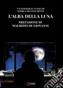 L'alba della luna libro di Menta M. M. (cur.)