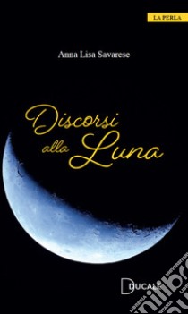 Discorsi alla Luna libro di Savarese Anna Lisa