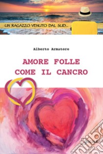Amore folle come il cancro libro di Armatore Alberto; Lionetti M. (cur.)