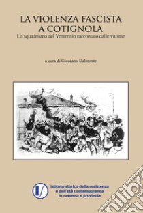 La violenza fascista a Cotignola. Lo squadrismo del ventennio raccontato dalle vittime libro di Dalmonte G. (cur.)