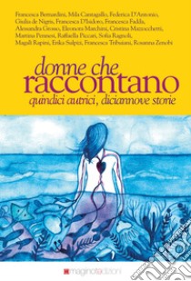 Donne che raccontano. Quindici autrici, diciannove storie libro di Lotorio R. (cur.)