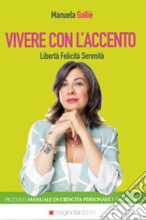 Vivere con l'accento. Libertà felicita serenità libro di Galliè Manuela; Maggitti L. (cur.)