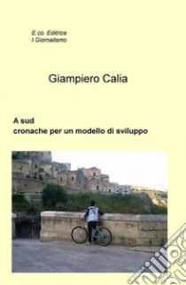 A sud. Cronache per un modello di sviluppo libro di Calia Giampiero