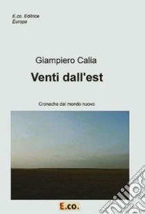 Venti dall'est. Cronache dal mondo nuovo libro di Calia Giampiero