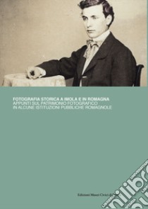Fotografia storica a Imola e in Romagna. Appunti sul patrimonio fotografico in alcune istituzioni romagnole libro di Frisoni C. (cur.)