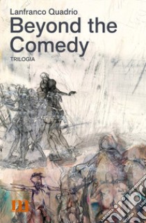 Lanfranco Quadrio. Beyond the Comedy. Trilogia libro di Galizzi D. (cur.)