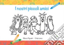 I nostri piccoli amici libro di Pignatti Marco