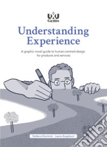 Understanding Experience. A graphic novel guide to human-centred design for products and services libro di Dominici Stefano; Angelucci Laura