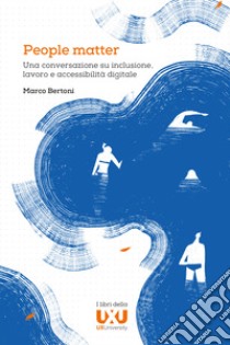 People matter. Una conversazione su inclusione, lavoro e accessibilità digitale libro di Bertoni Marco