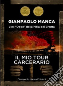 Il mio tour carcerario. L'ex «Doge» della Mala del Brenta libro di Manca Giampaolo