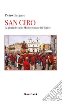 San Ciro. La gloria del santo medico venuto dall'Egitto libro di Gargano Pietro