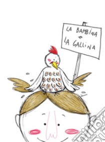 La bambina e la gallina. Ediz. illustrata libro di Giotta Pamela; Fanizza Vitantonio