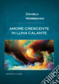 Amore crescente in luna calante libro di Moreschini Daniela; Papini S. (cur.)