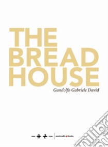 The bread house- La casa del pane. Ediz. illustrata libro di David Gandolfo Gabriele; Kantos A. (cur.); Gioia Levy V. (cur.)