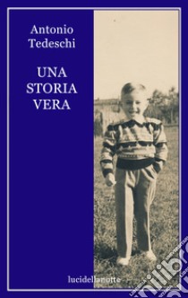 Una storia vera libro di Tedeschi Antonio