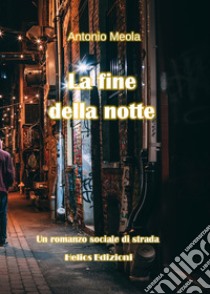 La fine della notte. Un romanzo sociale di strada libro di Meola Antonio