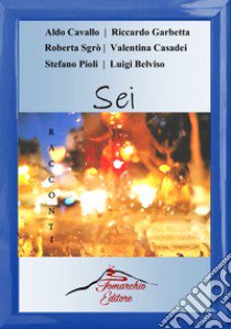 Sei racconti libro di Pioli Stefano; Garbetta Riccardo; Cavallo Aldo